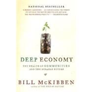 Deep Economy The Wealth of Communities and the Durable Future by McKibben, Bill, 9780805087222