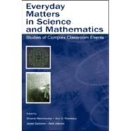 Everyday Matters in Science and Mathematics : Studies of Complex Classroom Events by Nemirovsky, Ricardo; Rosebery, Ann S.; Solomon, Jesse; Warren, Beth, 9780805847222