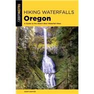 Hiking Waterfalls Oregon A Guide to the State's Best Waterfall Hikes by Sawyer, Adam, 9781493047222