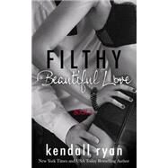 Filthy Beautiful Love by Ryan, Kendall, 9781502327222