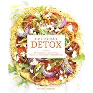 Everyday Detox 100 Easy Recipes to Remove Toxins, Promote Gut Health, and Lose Weight Naturally [A Cookbook] by Gilmore, Megan, 9781607747222