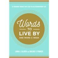 Words To Live By 52 Ordinary Words That Lead to an Extraordinary Life by Gilden, Linda; Parker, Dalene, 9781617957222