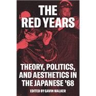 The Red Years Theory, Politics, and Aesthetics in the Japanese '68 by WALKER, GAVIN, 9781786637222