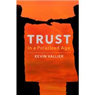 Trust in a Polarized Age by Vallier, Kevin, 9780190887223