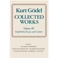 Collected Works  Volume III: Unpublished Essays and Lectures by Godel, Kurt; Feferman, S.; Dawson, John W.; Goldfarb, Warren; Parsons, Charles; Solovay, R., 9780195147223