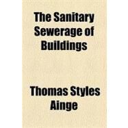 The Sanitary Sewerage of Buildings by Ainge, Thomas Styles, 9780217397223