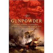 Gunpowder Alchemy, Bombards, and Pyrotechnics: The History of the Explosive that Changed the World by Kelly, Jack, 9780465037223