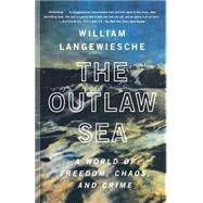 The Outlaw Sea A World of Freedom, Chaos, and Crime by Langewiesche, William, 9780865477223