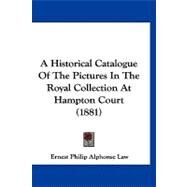 A Historical Catalogue of the Pictures in the Royal Collection at Hampton Court by Law, Ernest Philip Alphonse, 9781120247223
