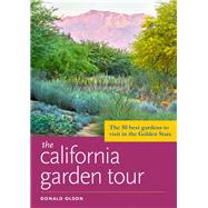 The California Garden Tour The 50 Best Gardens to Visit in the Golden State by Olson, Donald, 9781604697223