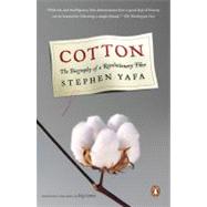 Cotton : The Biography of a Revolutionary Fiber by Yafa, Stephen, 9780143037224