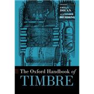 The Oxford Handbook of Timbre by Dolan, Emily I.; Rehding, Alexander, 9780190637224