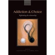 Addiction and Choice Rethinking the relationship by Heather, Nick; Segal, Gabriel, 9780198727224