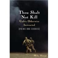 Thou Shalt Not Kill Unless Otherwise Instructed: Poems and Stories: Poems and Stories by Sharpe; Leon, 9780765617224