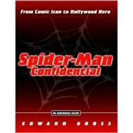 Spider-Man Confidential : From Comic Icon to Hollywood Hero by Gross, Edward, 9780786887224