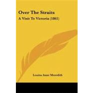 Over the Straits : A Visit to Victoria (1861) by Meredith, Louisa Anne, 9781104257224