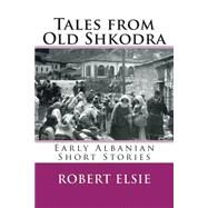 Tales from Old Shkodra by Elsie, Robert, 9781508417224