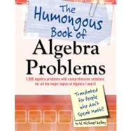 Humongous Book of Algebra Problems : Translated for People Who Don't Speak Math by Kelley, W. Michael (Author), 9781592577224