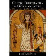 Coptic Christianity in Ottoman Egypt by Armanios, Febe, 9780190247225