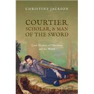 Courtier, Scholar, and Man of the Sword Lord Herbert of Cherbury and his World by Jackson, Christine, 9780192847225