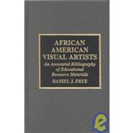 African-American Visual Artists An Annotated Bibliography of Educational Resource Materials by Frye, Daniel J., 9780810837225