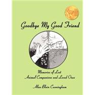 Goodbye My Good Friend: Memories of Lost Animal Companions and Loved Ones by Cunningham, Alan Blain, 9780977707225