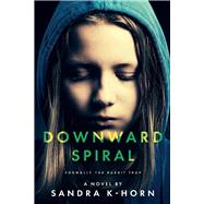 Downward Spiral Formerly The Rabbit Trap by K-Horn, Sandra, 9781098317225