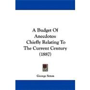 Budget of Anecdotes : Chiefly Relating to the Current Century (1887) by Seton, George, 9781104007225