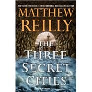 The Three Secret Cities by Reilly, Matthew, 9781501167225