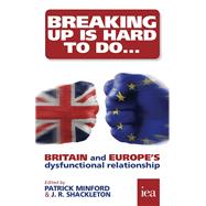 Breaking Up is Hard to Do Britain and Europe's Dysfunctional Relationship by Minford, Parick, 9780255367226