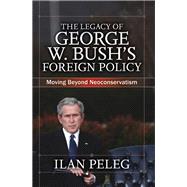 The Legacy of George W. Bush's Foreign Policy by Peleg, Ilan, 9780367097226