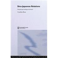 Sino-Japanese Relations: Facing the Past, Looking to the Future? by Rose,Caroline, 9780415297226