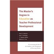 The Master's Degree in Education as Teacher Professional Development Re-envisioning the Role of the Academy in the Development of Practicing Teachers by Galluzzo, Gary; Isenberg, Joan P.; White, Stephen C.; Fox, Rebecca K., 9781442207226