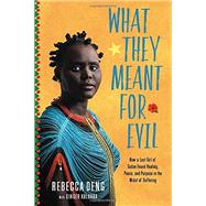 What They Meant for Evil How a Lost Girl of Sudan Found Healing, Peace, and Purpose in the Midst of Suffering by Deng, Rebecca; Kolbaba, Ginger, 9781546017226