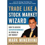 Trade Like a Stock Market Wizard: How to Achieve Super Performance in Stocks in Any Market by Minervini, Mark, 9780071807227