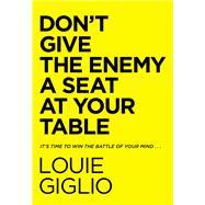 Don't Give the Enemy a Seat at Your Table by Louie Giglio, 9780785247227