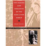 The Making and Unmaking of the Haya Lived World by Weiss, Brad; Appadurai, Arjun; Comaroff, John L.; Farquhar, Judith, 9780822317227