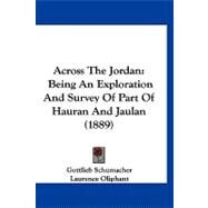 Across the Jordan : Being an Exploration and Survey of Part of Hauran and Jaulan (1889) by Schumacher, Gottlieb; Oliphant, Laurence (CON); Strange, Guy Le (CON), 9781120137227