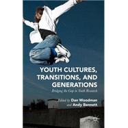 Youth Cultures, Transitions, and Generations Bridging the Gap in Youth Research by Woodman, Dan; Bennett, Andy, 9781137377227