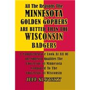 All the Reasons the Minnesota Golden Gophers Are Better Than the Wisconsin Badgers by Slutsky, Jeff, 9781505657227