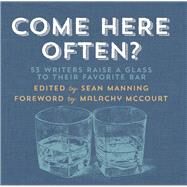 Come Here Often? 53 Writers Raise a Glass to Their Favorite Bar by Manning, Sean; McCourt, Malachy, 9781936787227
