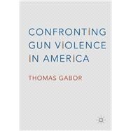 Confronting Gun Violence in America by Gabor, Thomas, 9783319337227
