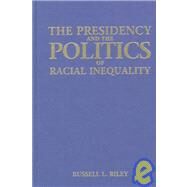 The Presidency and the Politics of Racial Inequality by Riley, Russell L., 9780231107228