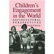 Children's Engagement in the World: Sociocultural Perspectives by Edited by Artin Göncü, 9780521587228