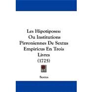 Hipotiposes : Ou Institutions Pirroniennes de Sextus Empiricus en Trois Livres (1725) by Sextus, Empiricus, 9781104217228