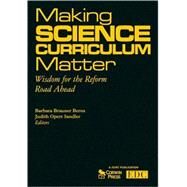 Making Science Curriculum Matter : Wisdom for the Reform Road Ahead by Barbara Brauner Berns, 9781412967228