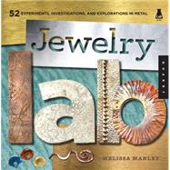 Jewelry Lab 52 Experiments, Investigations, and Explorations in Metal by Manley, Melissa, 9781592537228