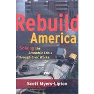 Rebuild America: Solving the Economic Crisis Through Civic Works by Myers-Lipton,Scott, 9781594517228