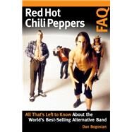 Red Hot Chili Peppers FAQ All That's Left to Know About the World's Best-Selling Alternative Band by Bogosian, Dan, 9781617137228