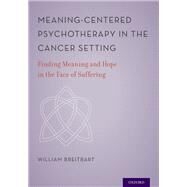Meaning-Centered Psychotherapy in the Cancer Setting Finding Meaning and Hope in the Face of Suffering by Breitbart, William S., 9780199837229